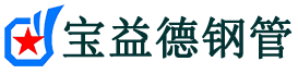 宝益德钢管南郑分公司-南郑声测管现货-南郑本地资源现货